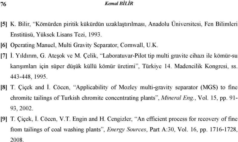 Çelik, Laboratuvar-Pilot tip multi gravite cihazı ile kömür-su karışımları için süper düşük küllü kömür üretimi, Türkiye 14. Madencilik Kongresi, ss. 443-448, 1995. [8] T. Çiçek and İ.