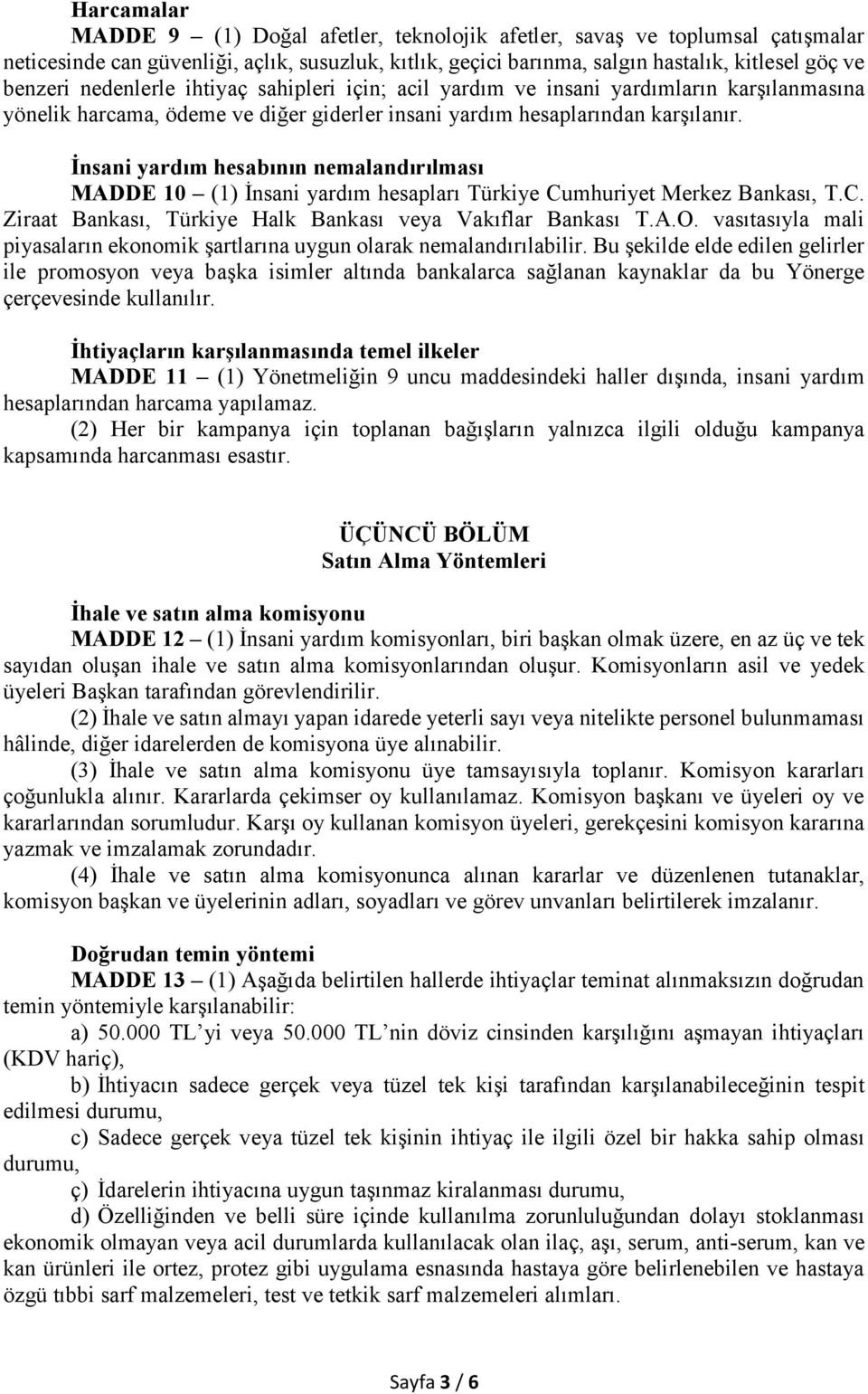 İnsani yardım hesabının nemalandırılması MADDE 10 (1) İnsani yardım hesapları Türkiye Cumhuriyet Merkez Bankası, T.C. Ziraat Bankası, Türkiye Halk Bankası veya Vakıflar Bankası T.A.O.