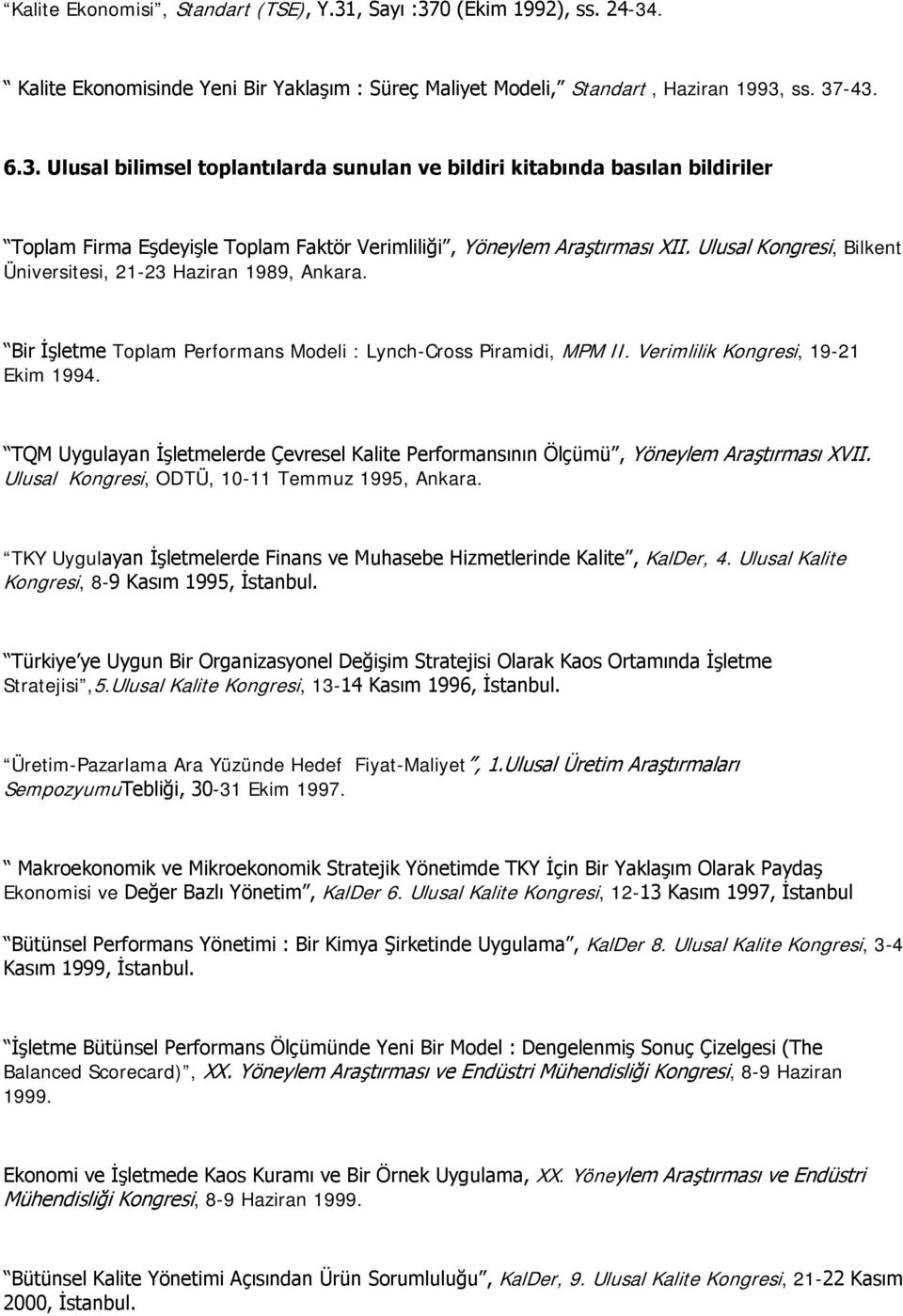 TQM Uygulayan İşletmelerde Çevresel Kalite Performansının Ölçümü, Yöneylem Araştırması XVII. Ulusal Kongresi, ODTÜ, 10-11 Temmuz 1995, Ankara.