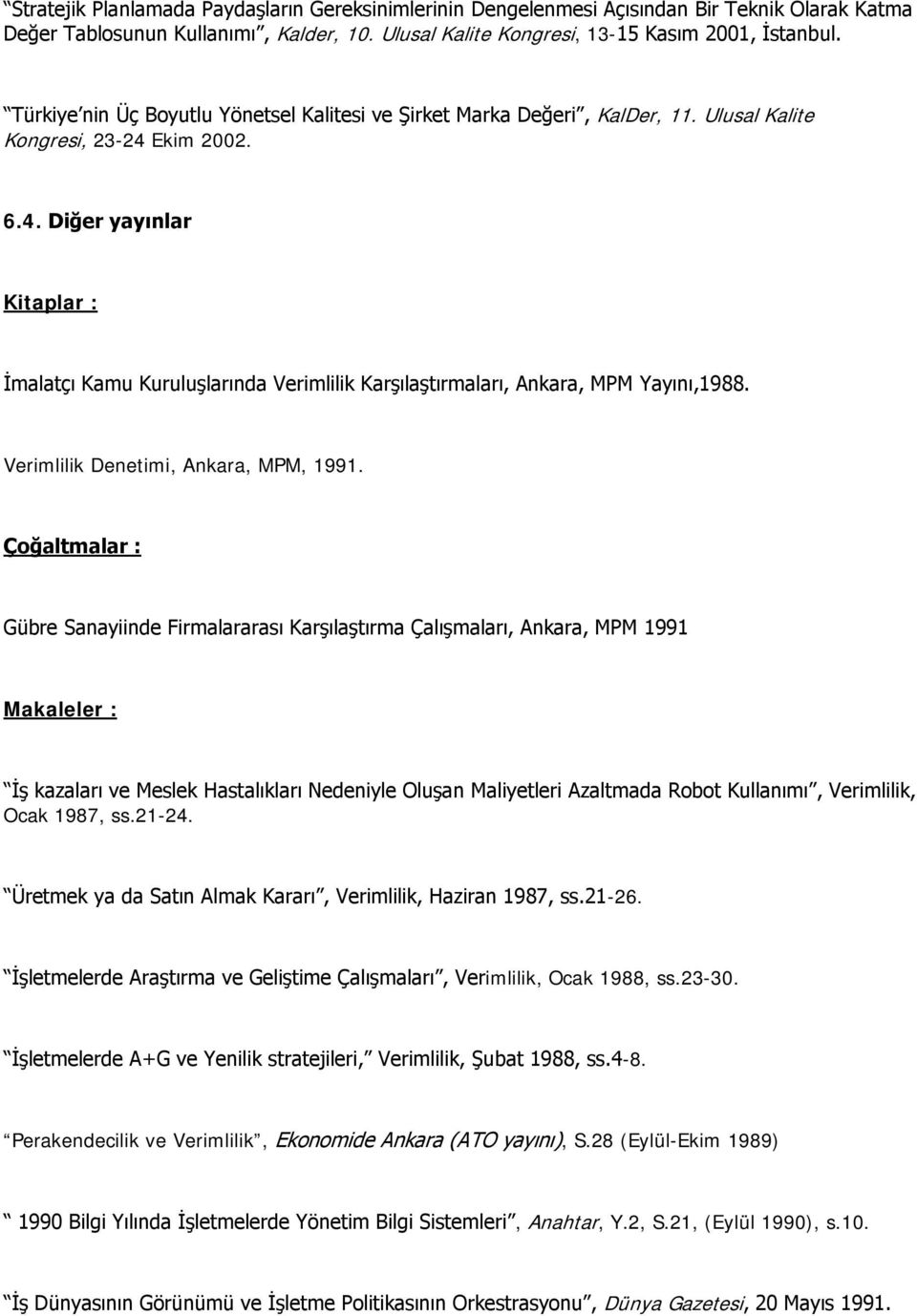 Ekim 2002. 6.4. Diğer yayınlar Kitaplar : İmalatçı Kamu Kuruluşlarında Verimlilik Karşılaştırmaları, Ankara, MPM Yayını,1988. Verimlilik Denetimi, Ankara, MPM, 1991.