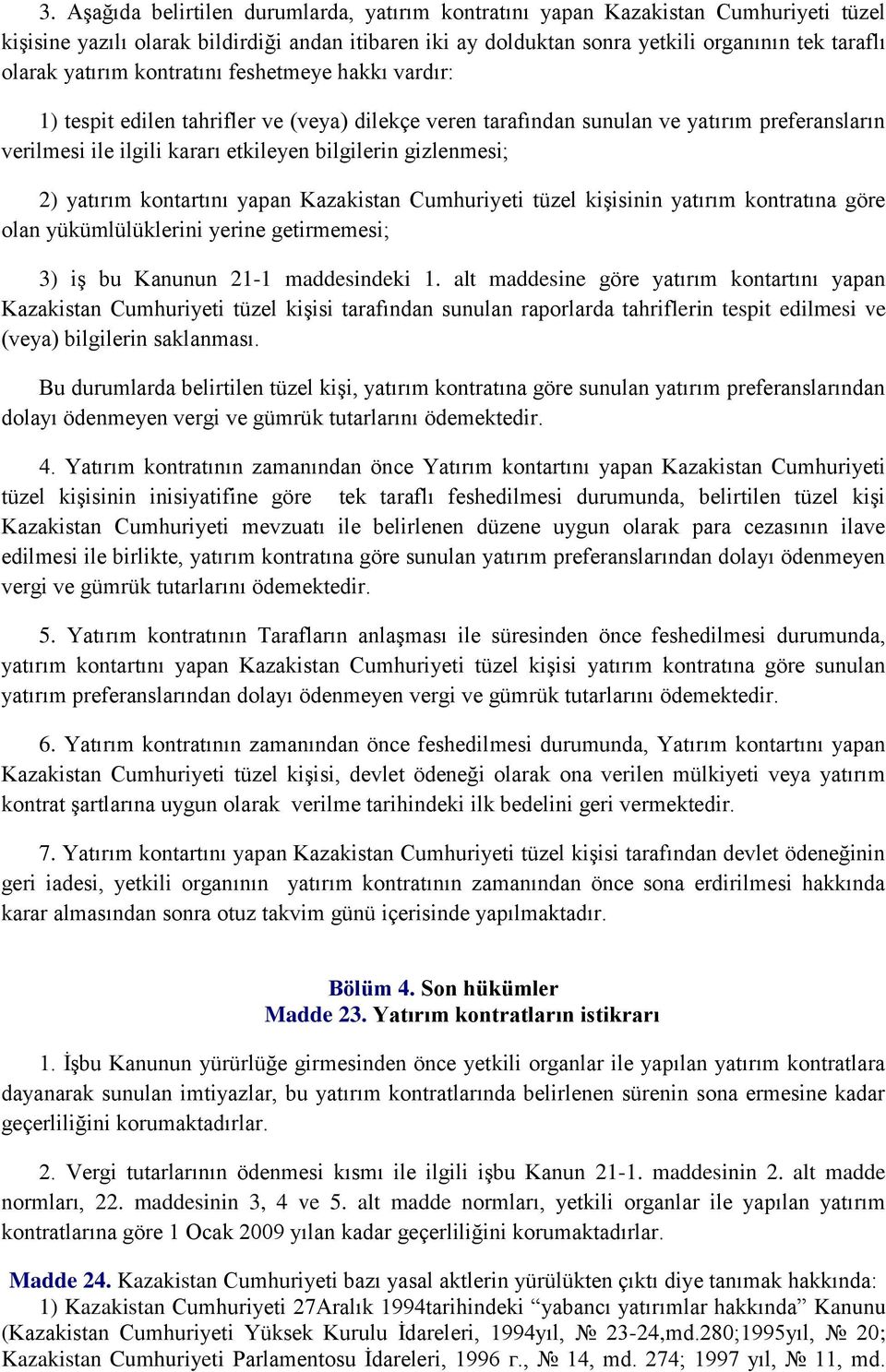 gizlenmesi; 2) yatırım kontartını yapan Kazakistan Cumhuriyeti tüzel kişisinin yatırım kontratına göre olan yükümlülüklerini yerine getirmemesi; 3) iş bu Kanunun 21-1 maddesindeki 1.