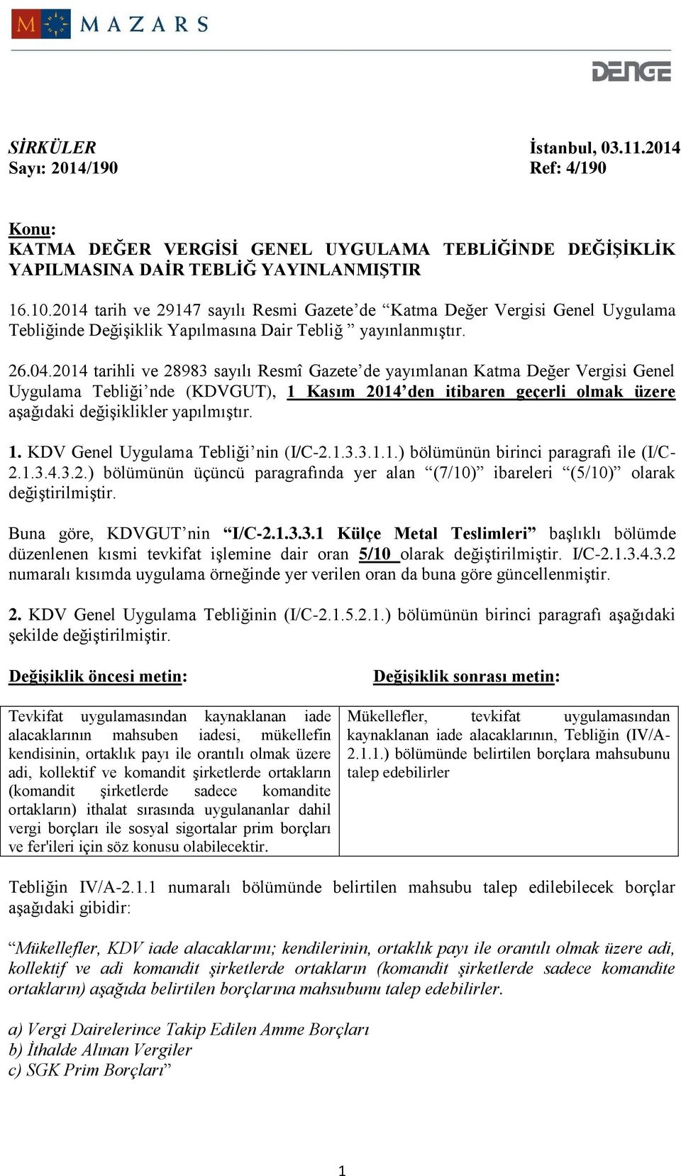 2014 tarihli ve 28983 sayılı Resmî Gazete de yayımlanan Katma Değer Vergisi Genel Uygulama Tebliği nde (KDVGUT), 1 Kasım 2014 den itibaren geçerli olmak üzere aşağıdaki değişiklikler yapılmıştır. 1. KDV Genel Uygulama Tebliği nin (I/C-2.