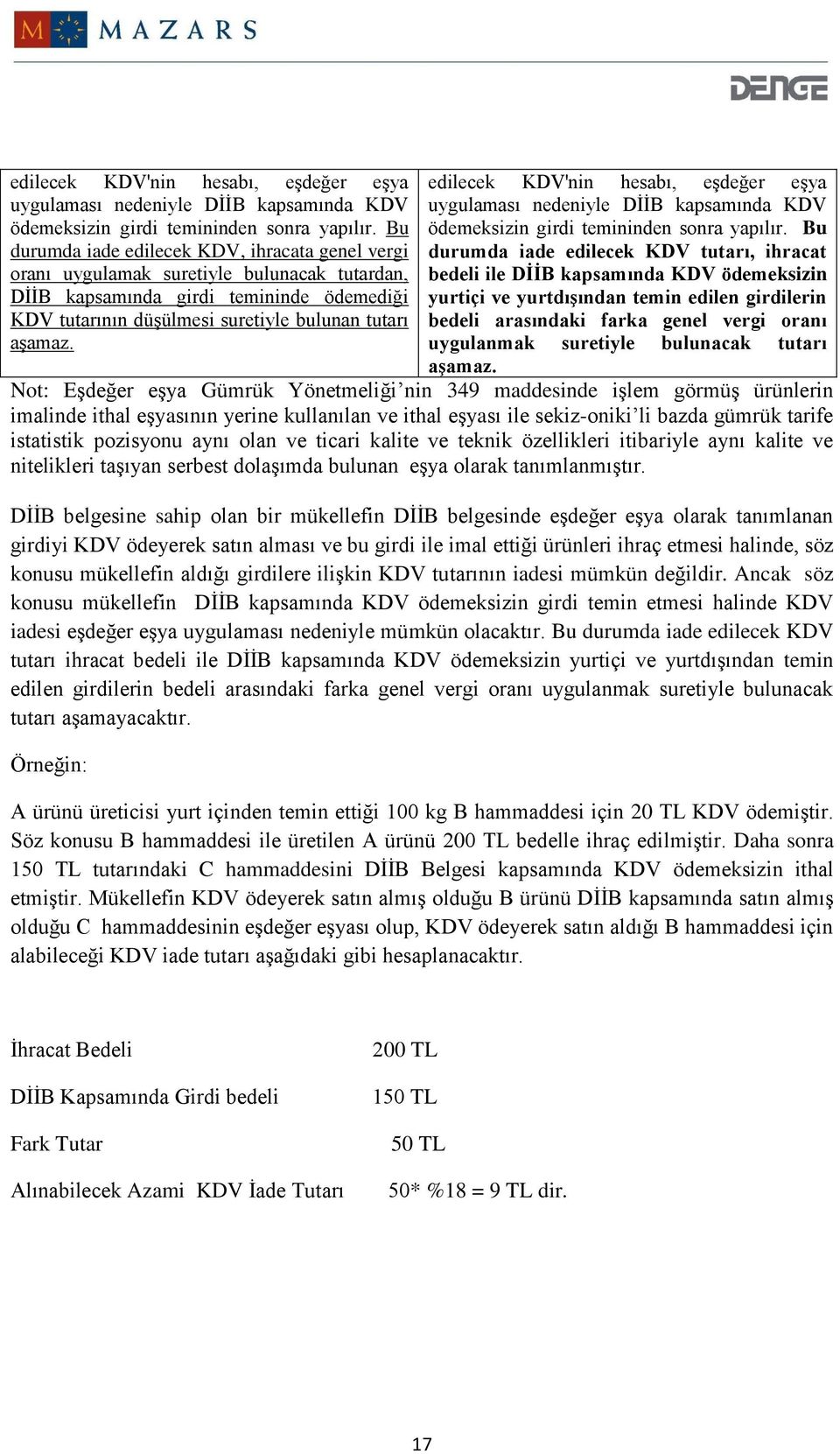 Bu durumda iade edilecek KDV tutarı, ihracat bedeli ile DİİB kapsamında KDV ödemeksizin yurtiçi ve yurtdışından temin edilen girdilerin bedeli arasındaki farka genel vergi oranı uygulanmak suretiyle