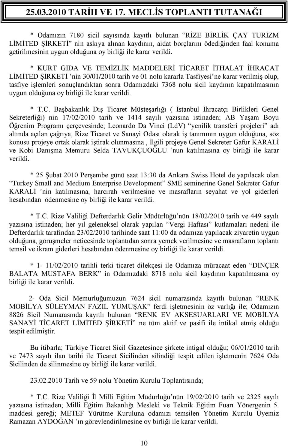 * KURT GIDA VE TEMİZLİK MADDELERİ TİCARET İTHALAT İHRACAT LİMİTED ŞİRKETİ nin 30/01/2010 tarih ve 01 nolu kararla Tasfiyesi ne karar verilmiş olup, tasfiye işlemleri sonuçlandıktan sonra Odamızdaki