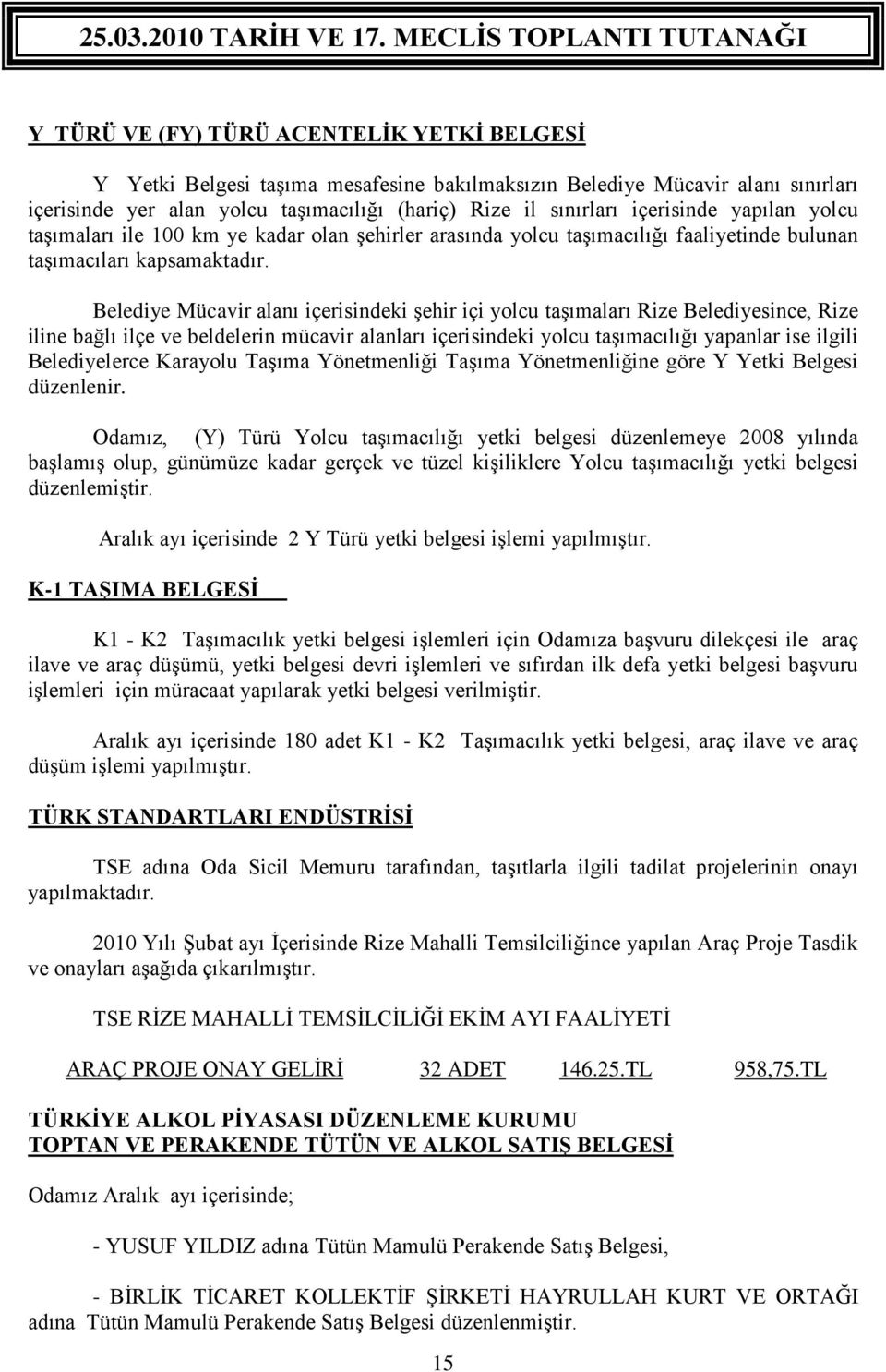 Belediye Mücavir alanı içerisindeki şehir içi yolcu taşımaları Rize Belediyesince, Rize iline bağlı ilçe ve beldelerin mücavir alanları içerisindeki yolcu taşımacılığı yapanlar ise ilgili