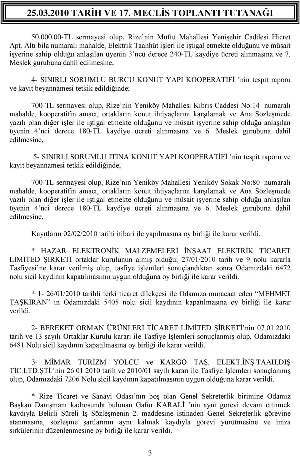 Meslek gurubuna dahil edilmesine, 4- SINIRLI SORUMLU BURCU KONUT YAPI KOOPERATİFİ nin tespit raporu ve kayıt beyannamesi tetkik edildiğinde; 700-TL sermayesi olup, Rize nin Yeniköy Mahallesi Kıbrıs