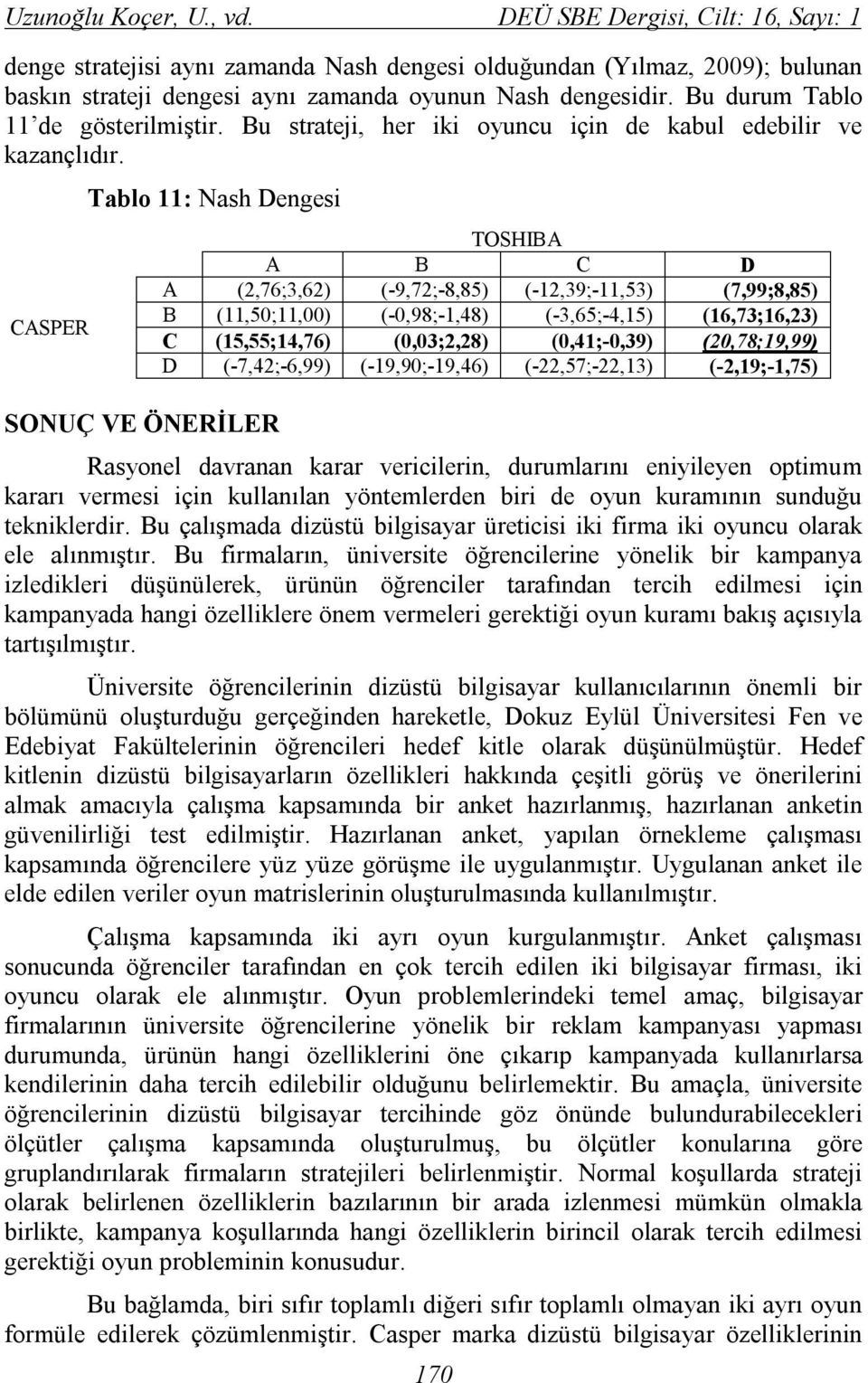 CASPER Tablo 11: Nash Dengesi SONUÇ VE ÖNERİLER TOSHIBA A B C D A (2,76;3,62) (-9,72;-8,85) (-12,39;-11,53) (7,99;8,85) B (11,50;11,00) (-0,98;-1,48) (-3,65;-4,15) (16,73;16,23) C (15,55;14,76)