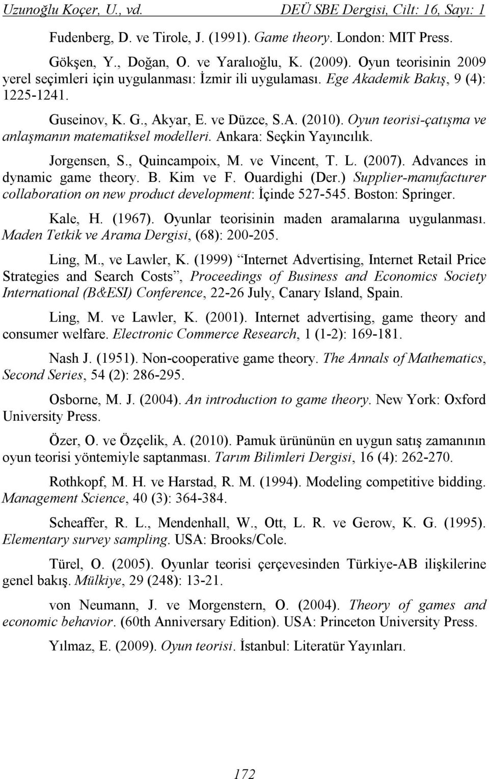 Oyun teorisi-çatışma ve anlaşmanın matematiksel modelleri. Ankara: Seçkin Yayıncılık. Jorgensen, S., Quincampoix, M. ve Vincent, T. L. (2007). Advances in dynamic game theory. B. Kim ve F.