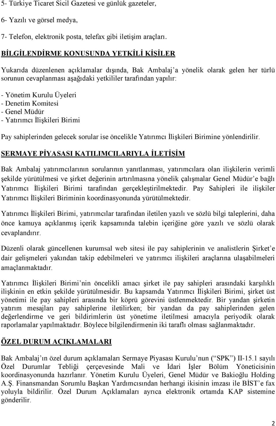 Kurulu Üyeleri - Denetim Komitesi - Genel Müdür - Yatırımcı İlişkileri Birimi Pay sahiplerinden gelecek sorular ise öncelikle Yatırımcı İlişkileri Birimine yönlendirilir.