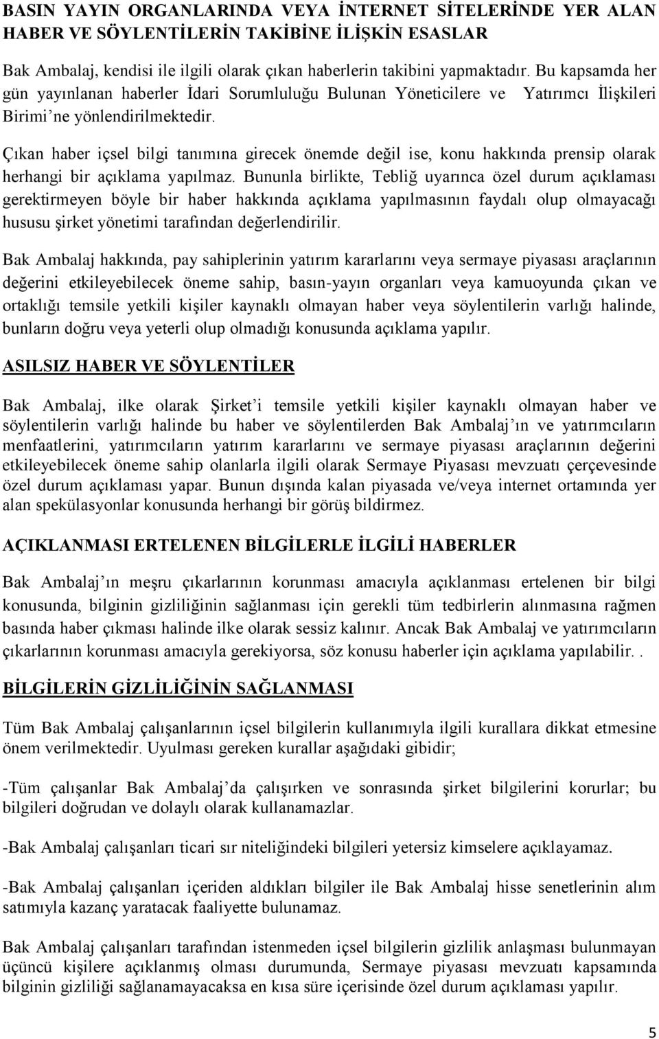 Çıkan haber içsel bilgi tanımına girecek önemde değil ise, konu hakkında prensip olarak herhangi bir açıklama yapılmaz.