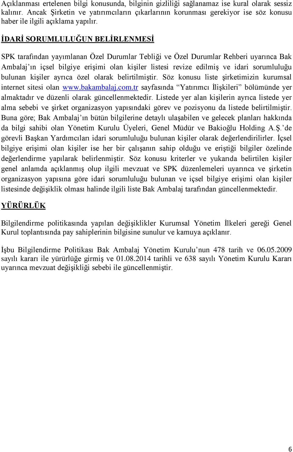 İDARİ SORUMLULUĞUN BELİRLENMESİ SPK tarafından yayımlanan Özel Durumlar Tebliği ve Özel Durumlar Rehberi uyarınca Bak Ambalaj ın içsel bilgiye erişimi olan kişiler listesi revize edilmiş ve idari