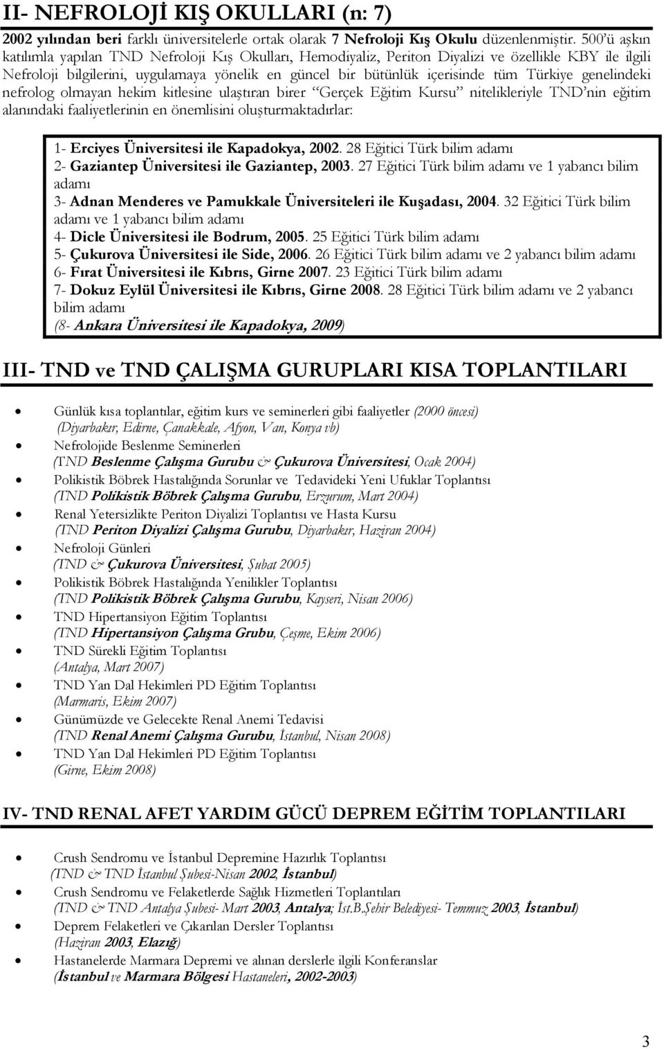 Türkiye genelindeki nefrolog olmayan hekim kitlesine ulaştıran birer Gerçek Eğitim Kursu nitelikleriyle TND nin eğitim alanındaki faaliyetlerinin en önemlisini oluşturmaktadırlar: 1- Erciyes