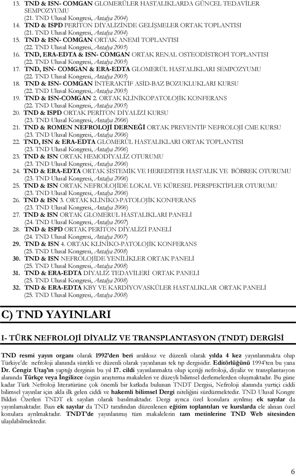 TND Ulusal Kongresi, Antalya 2005) 17. TND, ISN- COMGAN & ERA-EDTA GLOMERÜL HASTALIKLARI SEMPOZYUMU (22. TND Ulusal Kongresi, Antalya 2005) 18.