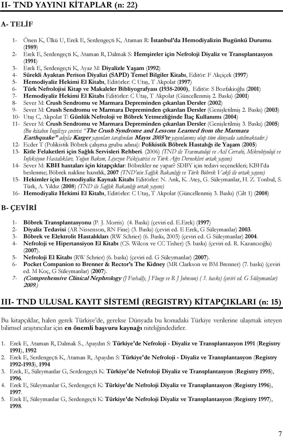 Diyalizi (SAPD) Temel Bilgiler Kitabı, Editör: F Akçiçek (1997) 5- Hemodiyaliz Hekimi El Kitabı, Editörler: C Utaş, T Akpolat (1997) 6- Türk Nefrolojisi Kitap ve Makaleler Bibliyografyası