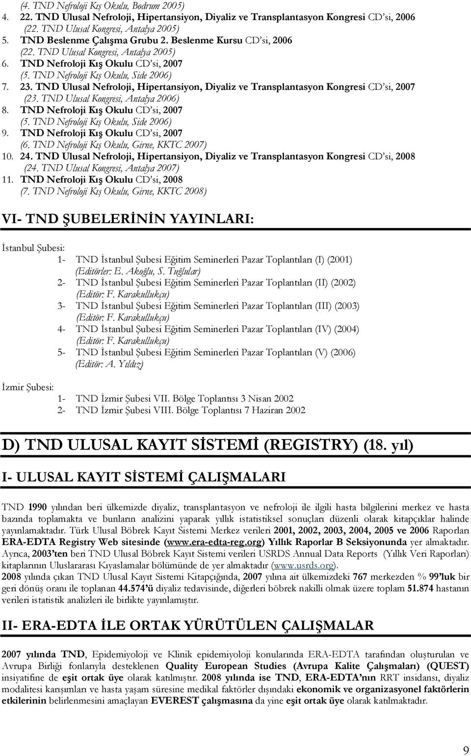 TND Ulusal Nefroloji, Hipertansiyon, Diyaliz ve Transplantasyon Kongresi CD si, 2007 (23. TND Ulusal Kongresi, Antalya 2006) 8. TND Nefroloji Kış Okulu CD si, 2007 (5.