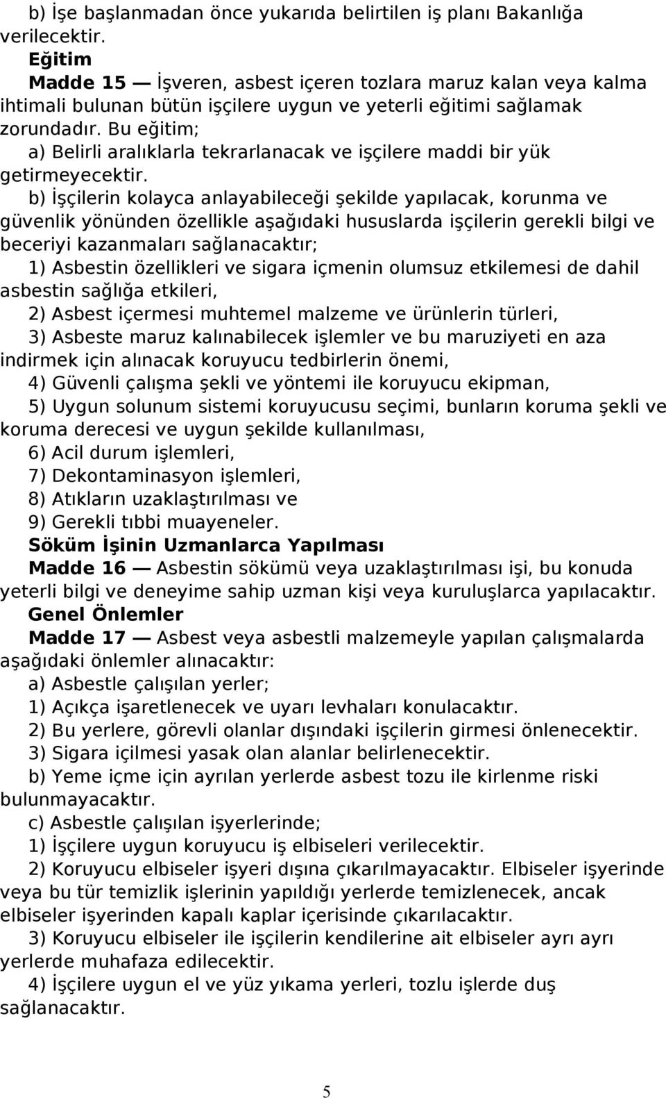 Bu eğitim; a) Belirli aralıklarla tekrarlanacak ve işçilere maddi bir yük getirmeyecektir.