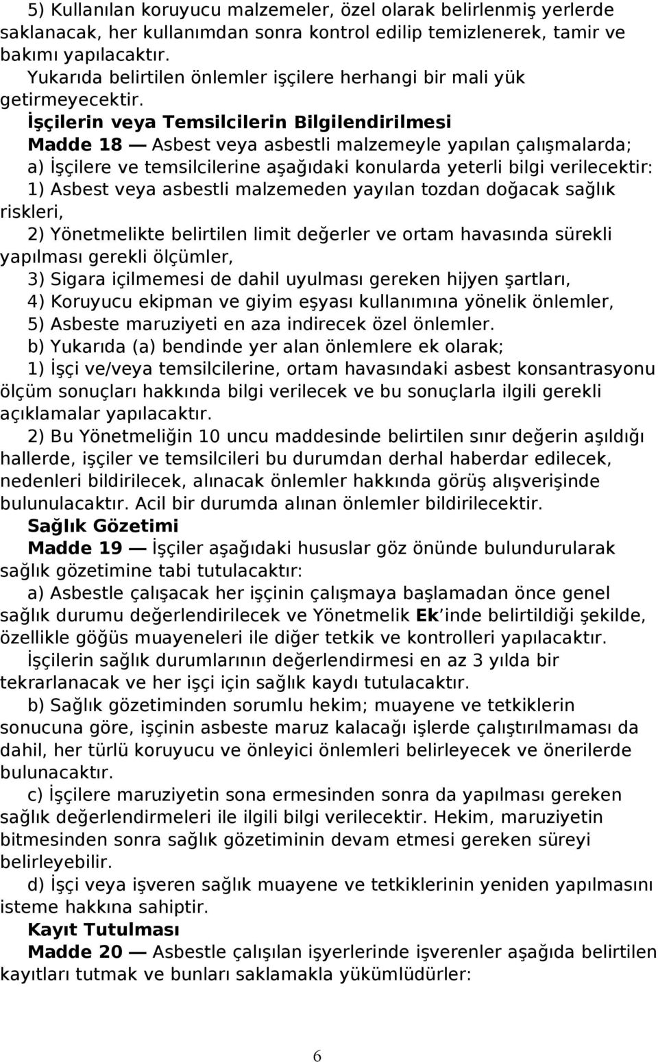 İşçilerin veya Temsilcilerin Bilgilendirilmesi Madde 18 Asbest veya asbestli malzemeyle yapılan çalışmalarda; a) İşçilere ve temsilcilerine aşağıdaki konularda yeterli bilgi verilecektir: 1) Asbest