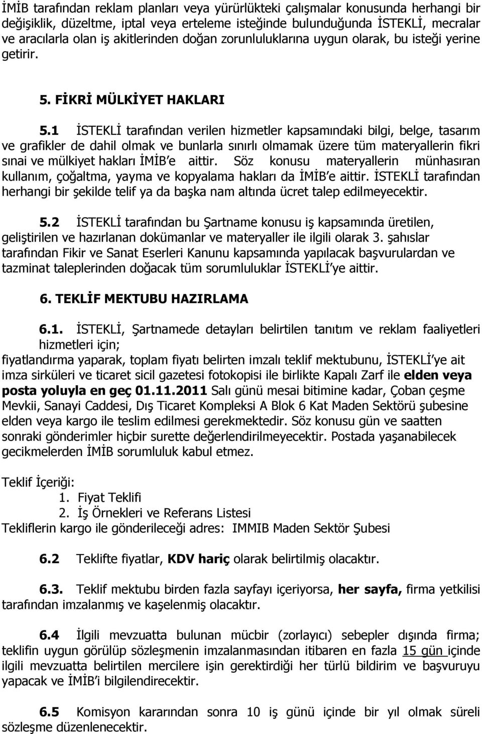 1 İSTEKLİ tarafından verilen hizmetler kapsamındaki bilgi, belge, tasarım ve grafikler de dahil olmak ve bunlarla sınırlı olmamak üzere tüm materyallerin fikri sınai ve mülkiyet hakları İMİB e aittir.