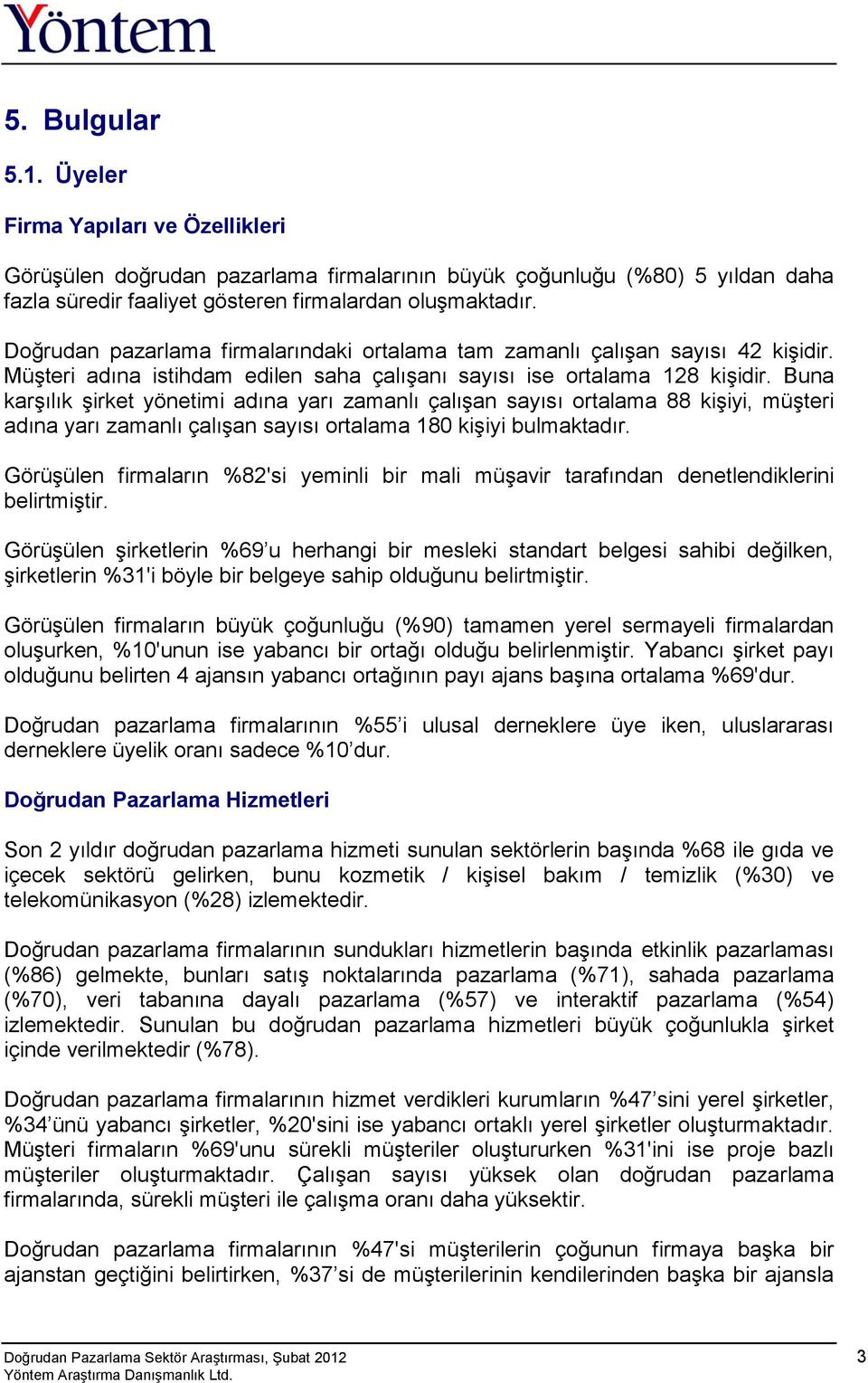 Buna karşılık şirket yönetimi adına yarı zamanlı çalışan sayısı ortalama 88 kişiyi, müşteri adına yarı zamanlı çalışan sayısı ortalama 180 kişiyi bulmaktadır.