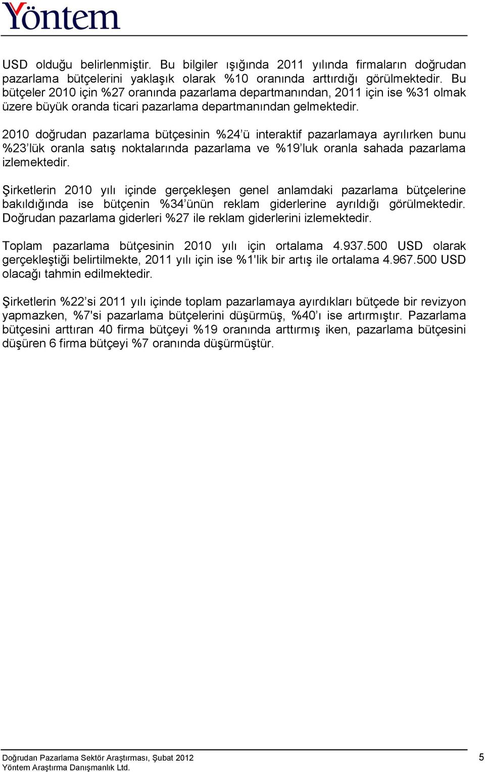 2010 doğrudan pazarlama bütçesinin %24 ü interaktif pazarlamaya ayrılırken bunu %23 lük oranla satış noktalarında pazarlama ve %19 luk oranla sahada pazarlama izlemektedir.