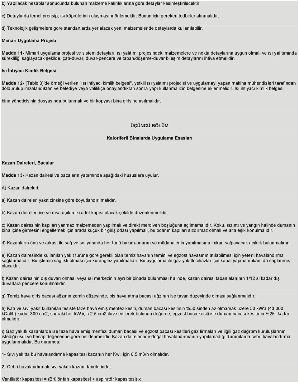 Mimari Uygulama Projesi Madde 11- Mimari uygulama projesi ve sistem detayları, ısı yalıtımı projesindeki malzemelere ve nokta detaylarına uygun olmalı ve ısı yalıtımında sürekliliği sağlayacak