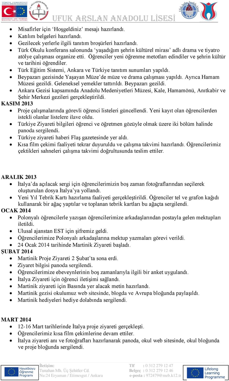 Öğrenciler yeni öğrenme metotları edindiler ve şehrin kültür ve tarihini öğrendiler. Türk Eğitim Sistemi, Ankara ve Türkiye tanıtım sunumları yapıldı.