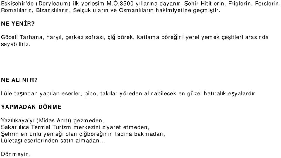 Göceli Tarhana, harşıl, çerkez sofrası, çiğ börek, katlama böreğini yerel yemek çeşitleri arasında sayabiliriz. NE ALINIR?