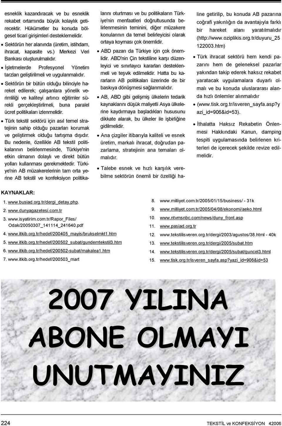 Sektörün bir bütün olduğu bilinciyle hareket edilerek; çalışanlara yönelik verimliliği ve kaliteyi artırıcı eğitimler sürekli gerçekleştirilmeli, buna paralel ücret politikaları izlenmelidir.