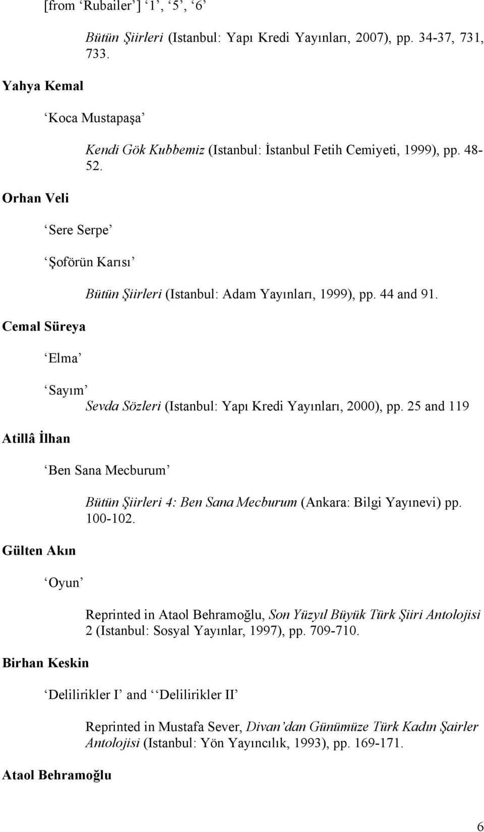 Şoförün Karısı Cemal Süreya Elma Atillâ İlhan Gülten Akın Bütün Şiirleri (Istanbul: Adam Yayınları, 1999), pp. 44 and 91. Sayım Sevda Sözleri (Istanbul: Yapı Kredi Yayınları, 2000), pp.