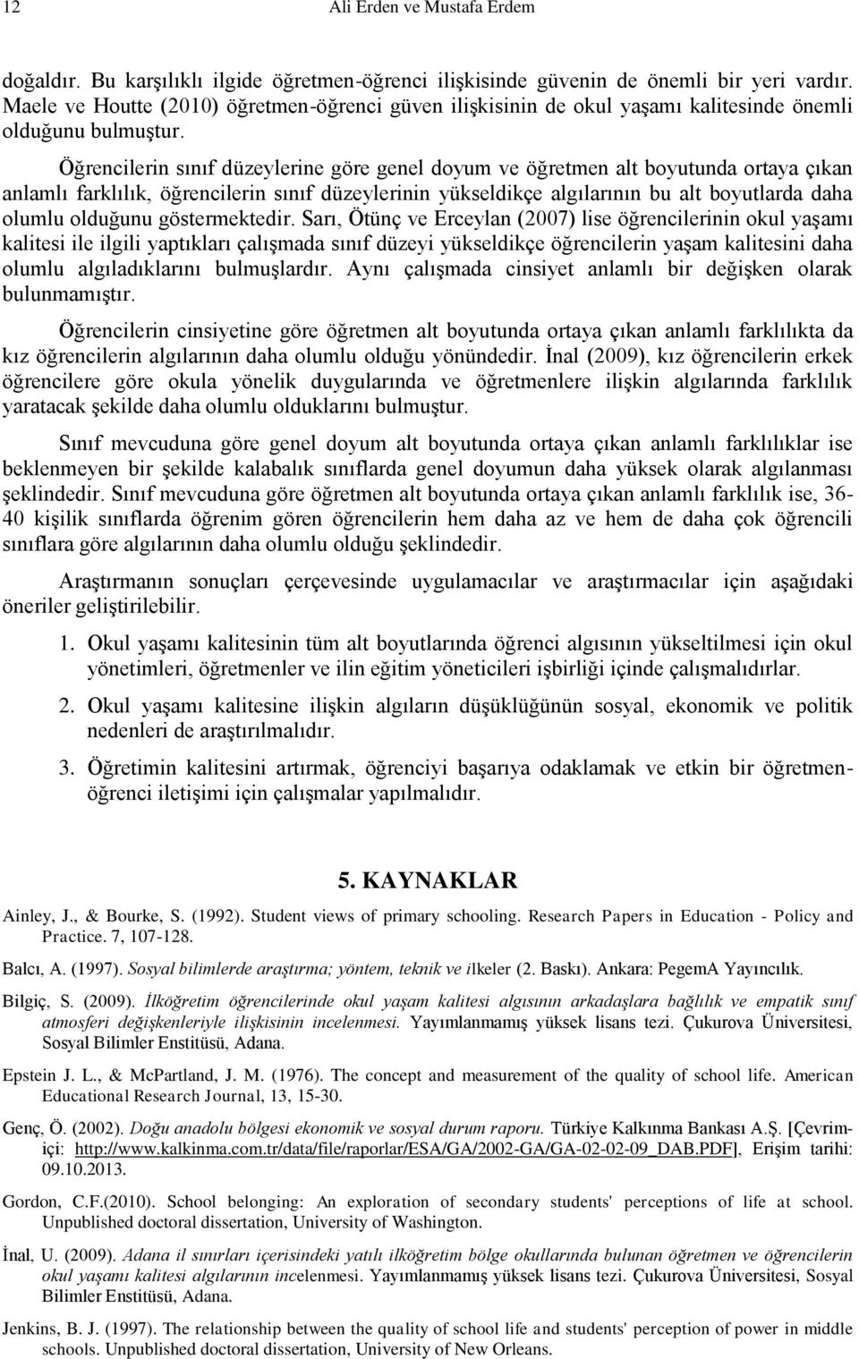 Öğrencilerin sınıf düzeylerine göre genel doyum ve öğretmen alt boyutunda ortaya çıkan anlamlı farklılık, öğrencilerin sınıf düzeylerinin yükseldikçe algılarının bu alt boyutlarda daha olumlu