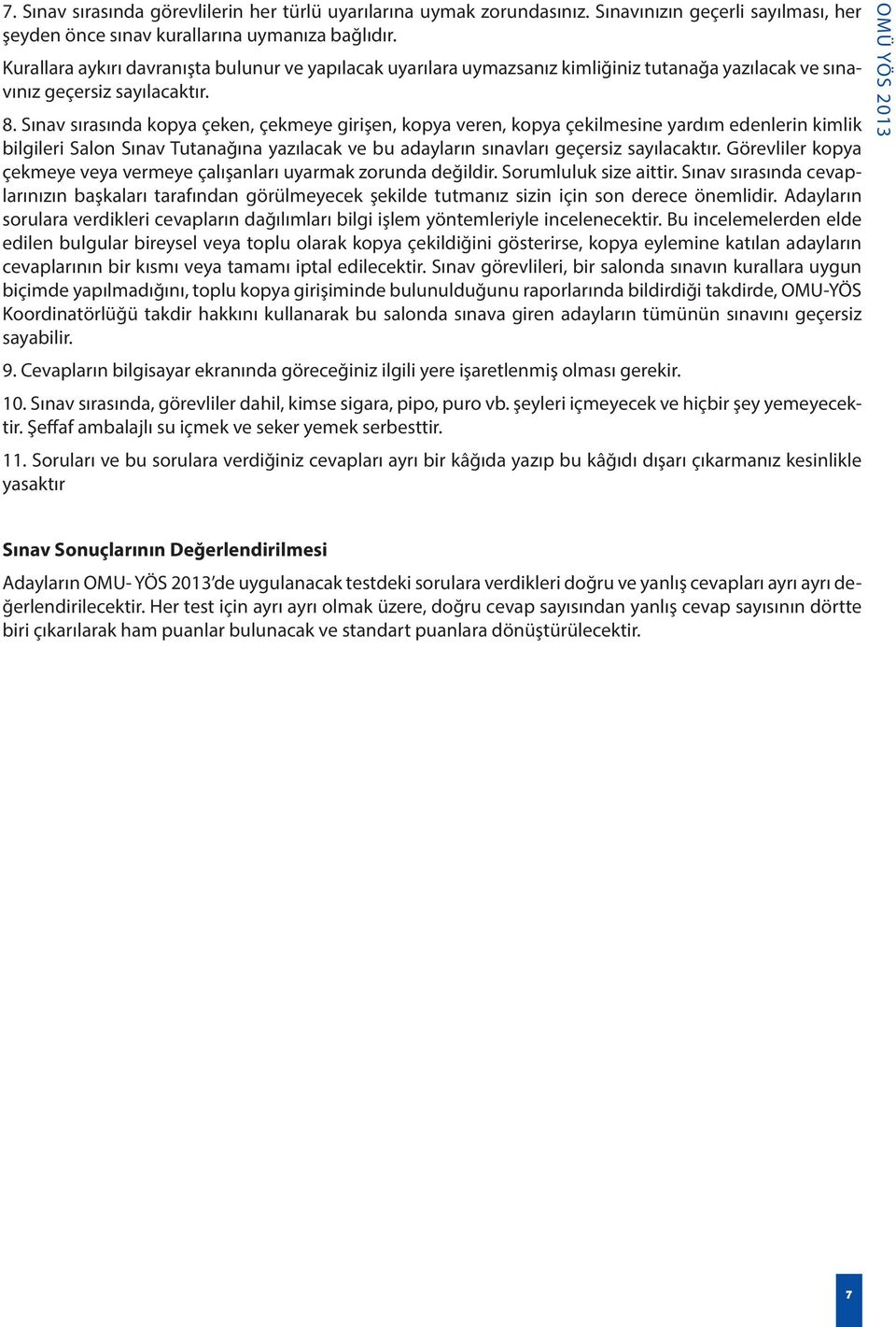 Sınav sırasında kopya çeken, çekmeye girişen, kopya veren, kopya çekilmesine yardım edenlerin kimlik bilgileri Salon Sınav Tutanağına yazılacak ve bu adayların sınavları geçersiz sayılacaktır.