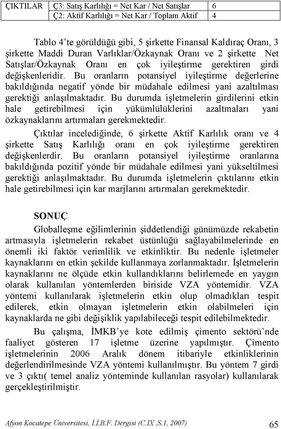 Bu oranlarn potansiyel iyiletirme de(erlerine bakld(nda negatif yönde bir müdahale edilmesi yani azaltlmas gerekti(i anlalmaktadr.