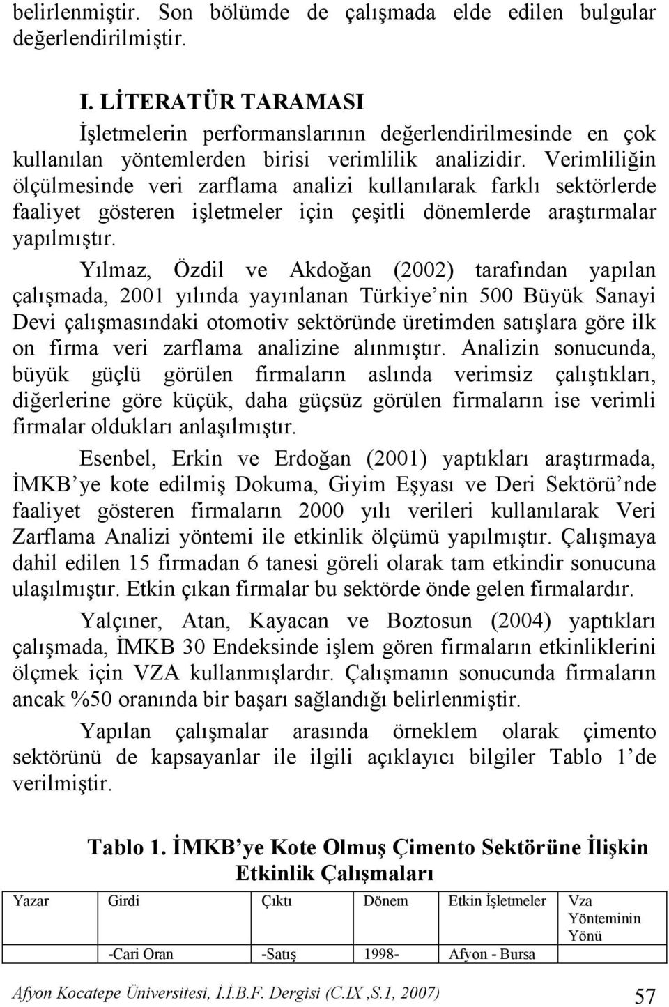 Verimlili(in ölçülmesinde veri zarflama analizi kullanlarak farkl sektörlerde faaliyet gösteren iletmeler için çeitli dönemlerde aratrmalar yaplmtr.