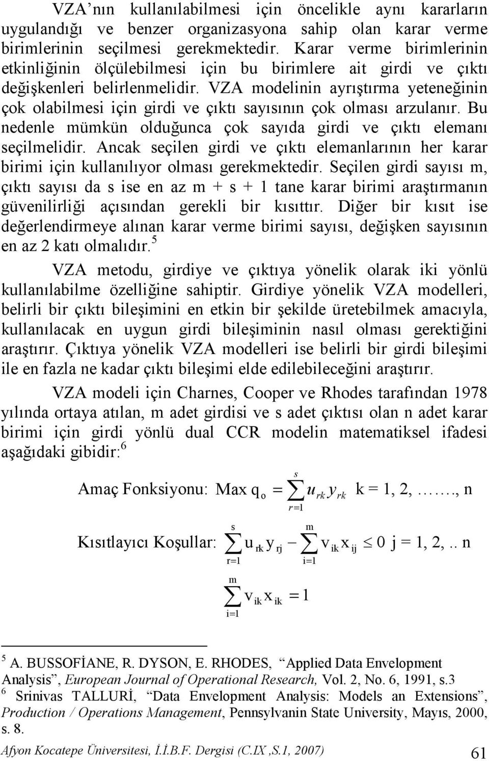 VZA modelinin ayrtrma yetene(inin çok olabilmesi için girdi ve çkt saysnn çok olmas arzulanr. Bu nedenle mümkün oldu(unca çok sayda girdi ve çkt eleman seçilmelidir.