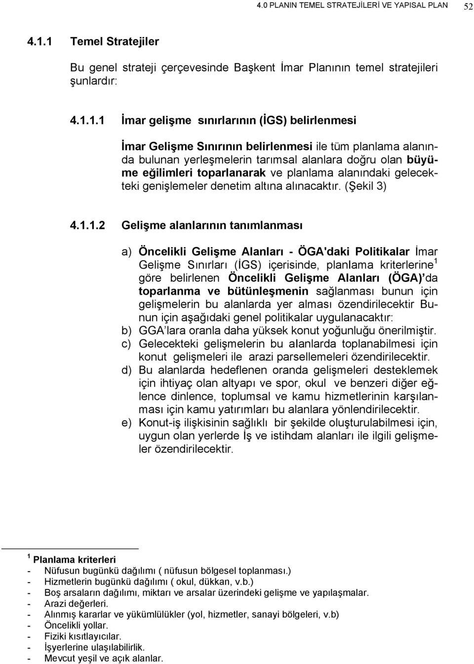 planlama alanında bulunan yerleşmelerin tarımsal alanlara doğru olan büyüme eğilimleri toparlanarak ve planlama alanındaki gelecekteki genişlemeler denetim altına alınacaktır. (Şekil 3) 4.1.