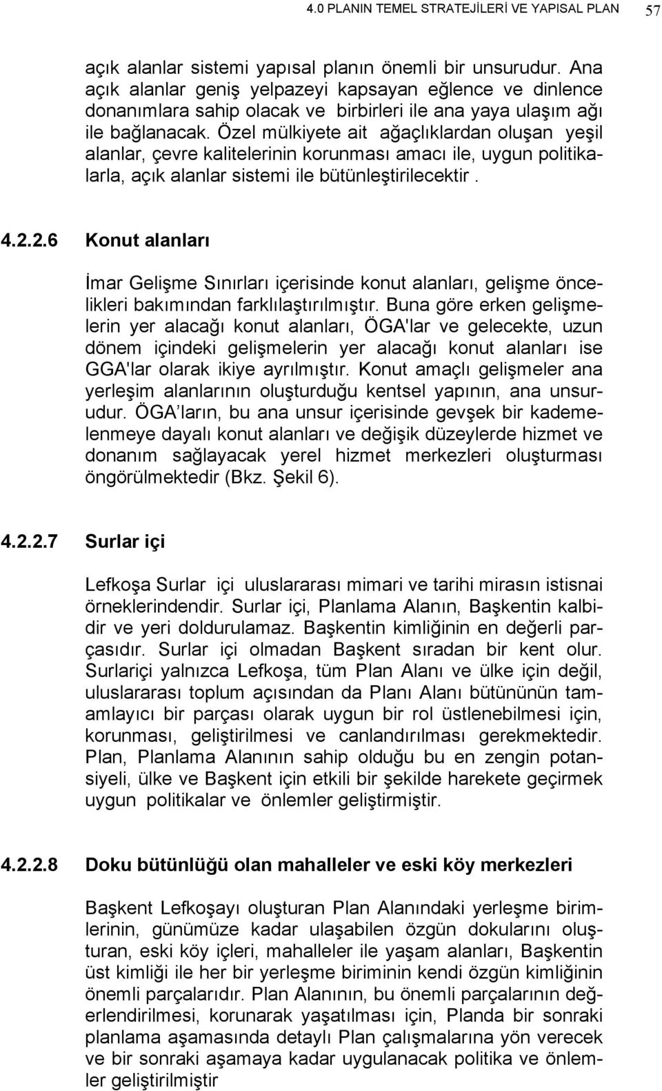 Özel mülkiyete ait ağaçlıklardan oluşan yeşil alanlar, çevre kalitelerinin korunması amacı ile, uygun politikalarla, açık alanlar sistemi ile bütünleştirilecektir. 4.2.