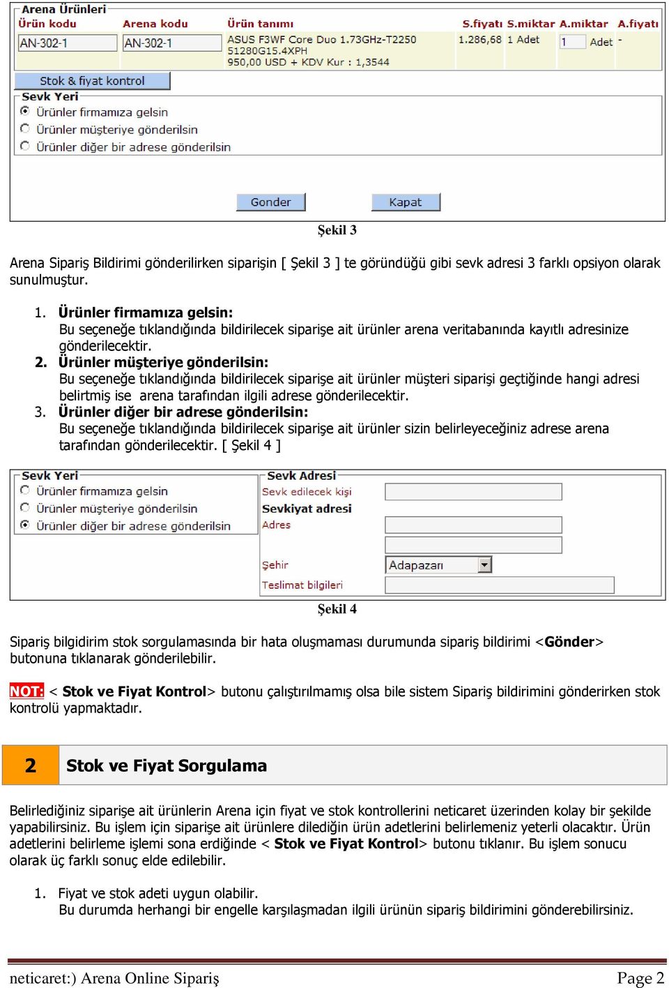 Ürünler müşteriye gönderilsin: Bu seçeneğe tıklandığında bildirilecek siparişe ait ürünler müşteri siparişi geçtiğinde hangi adresi belirtmiş ise arena tarafından ilgili adrese gönderilecektir. 3.