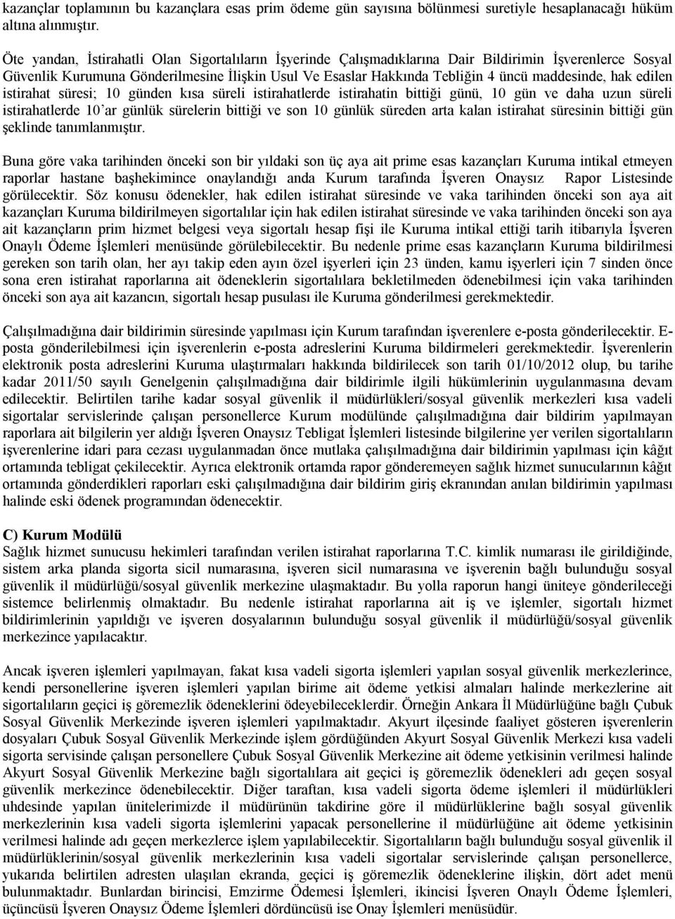 maddesinde, hak edilen istirahat süresi; 10 günden kısa süreli istirahatlerde istirahatin bittiği günü, 10 gün ve daha uzun süreli istirahatlerde 10 ar günlük sürelerin bittiği ve son 10 günlük