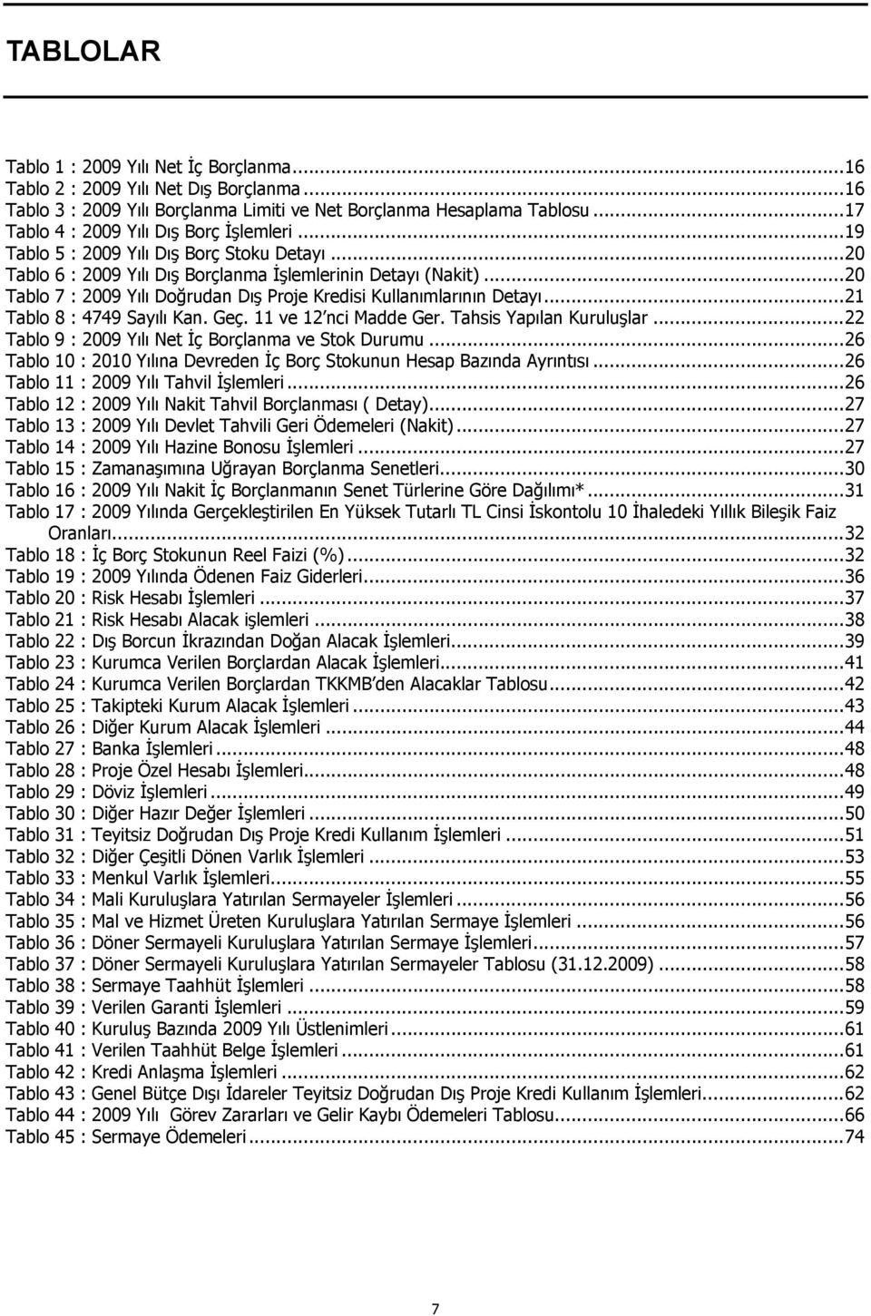 .. 20 Tablo 7 : 2009 Yılı Doğrudan Dış Proje Kredisi Kullanımlarının Detayı... 21 Tablo 8 : 4749 Sayılı Kan. Geç. 11 ve 12 nci Madde Ger. Tahsis Yapılan Kuruluşlar.