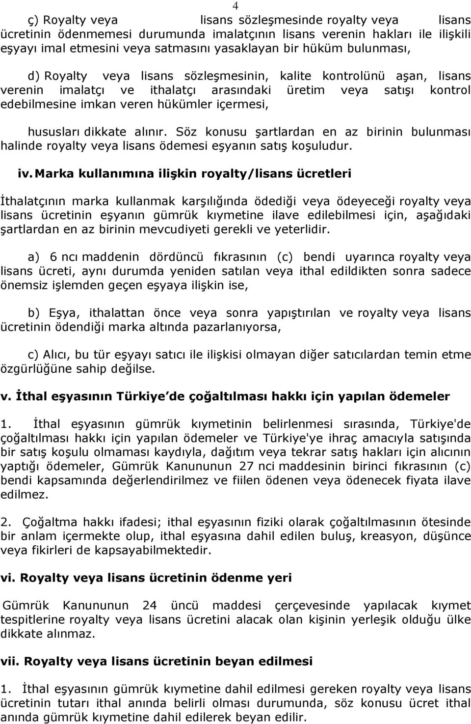 hususları dikkate alınır. Söz konusu şartlardan en az birinin bulunması halinde royalty veya lisans ödemesi eşyanın satış koşuludur. iv.