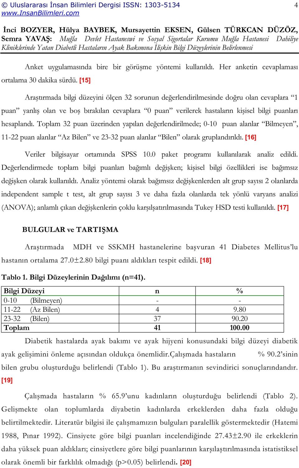 Toplam 32 puan üzerinden yapılan de erlendirilmede; 0-10 puan alanlar Bilmeyen, 11-22 puan alanlar Az Bilen ve 23-32 puan alanlar Bilen olarak gruplandırıldı.