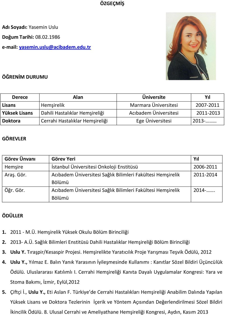 Hemşireliği Ege Üniversitesi 2013- GÖREVLER Görev Ünvanı Görev Yeri Yıl Hemşire İstanbul Üniversitesi Onkoloji Enstitüsü 2006-2011 Araş. Gör. Acıbadem Üniversitesi Sağlık Bilimleri Fakültesi Hemşirelik 2011-2014 Bölümü Öğr.