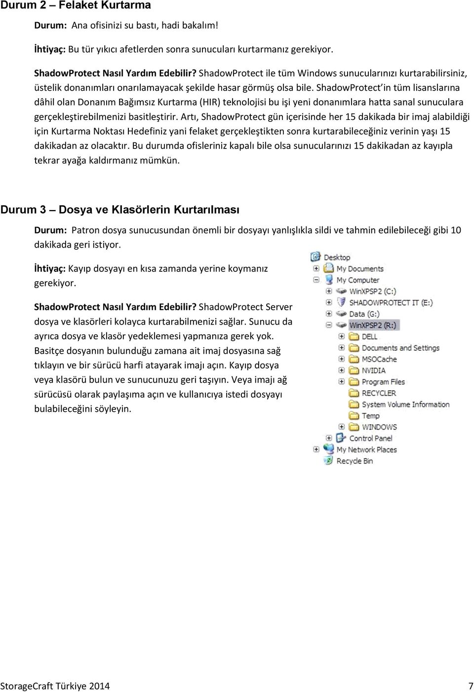 ShadowProtect in tüm lisanslarına dâhil olan Donanım Bağımsız Kurtarma (HIR) teknolojisi bu işi yeni donanımlara hatta sanal sunuculara gerçekleştirebilmenizi basitleştirir.