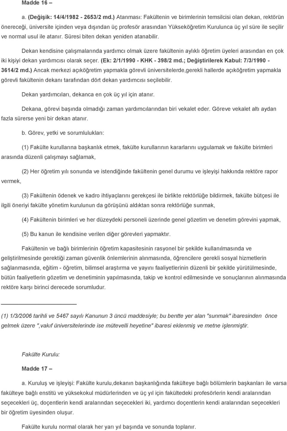 ile atanır. Süresi biten dekan yeniden atanabilir. Dekan kendisine çalışmalarında yardımcı olmak üzere fakültenin aylıklı öğretim üyeleri arasından en çok iki kişiyi dekan yardımcısı olarak seçer.