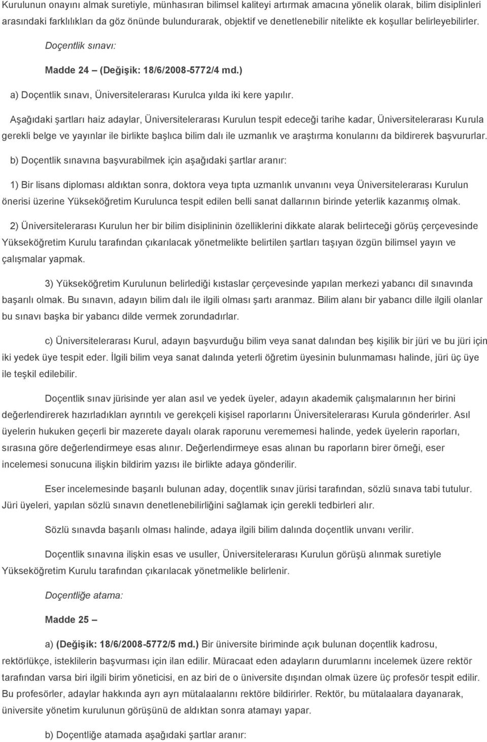 Aşağıdaki şartları haiz adaylar, Üniversitelerarası Kurulun tespit edeceği tarihe kadar, Üniversitelerarası Kurula gerekli belge ve yayınlar ile birlikte başlıca bilim dalı ile uzmanlık ve araştırma