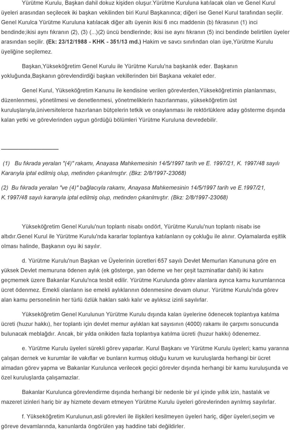 Genel Kurulca Yürütme Kuruluna katılacak diğer altı üyenin ikisi 6 ıncı maddenin (b) fıkrasının (1) inci bendinde;ikisi aynı fıkranın (2), (3) (.