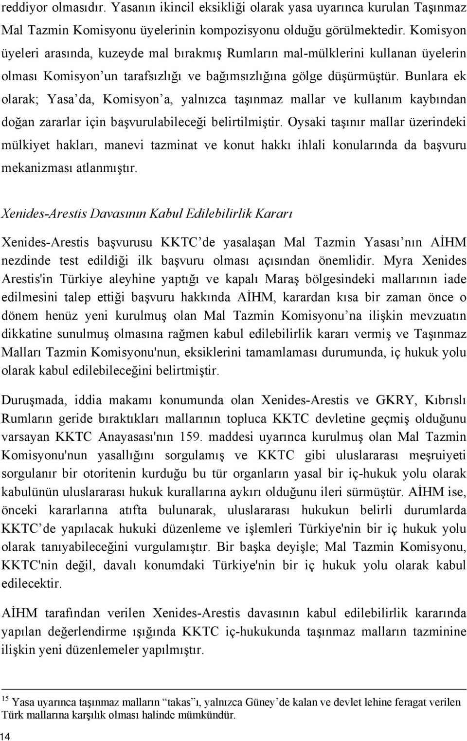 Bunlara ek olarak; Yasa da, Komisyon a, yalnızca taşınmaz mallar ve kullanım kaybından doğan zararlar için başvurulabileceği belirtilmiştir.