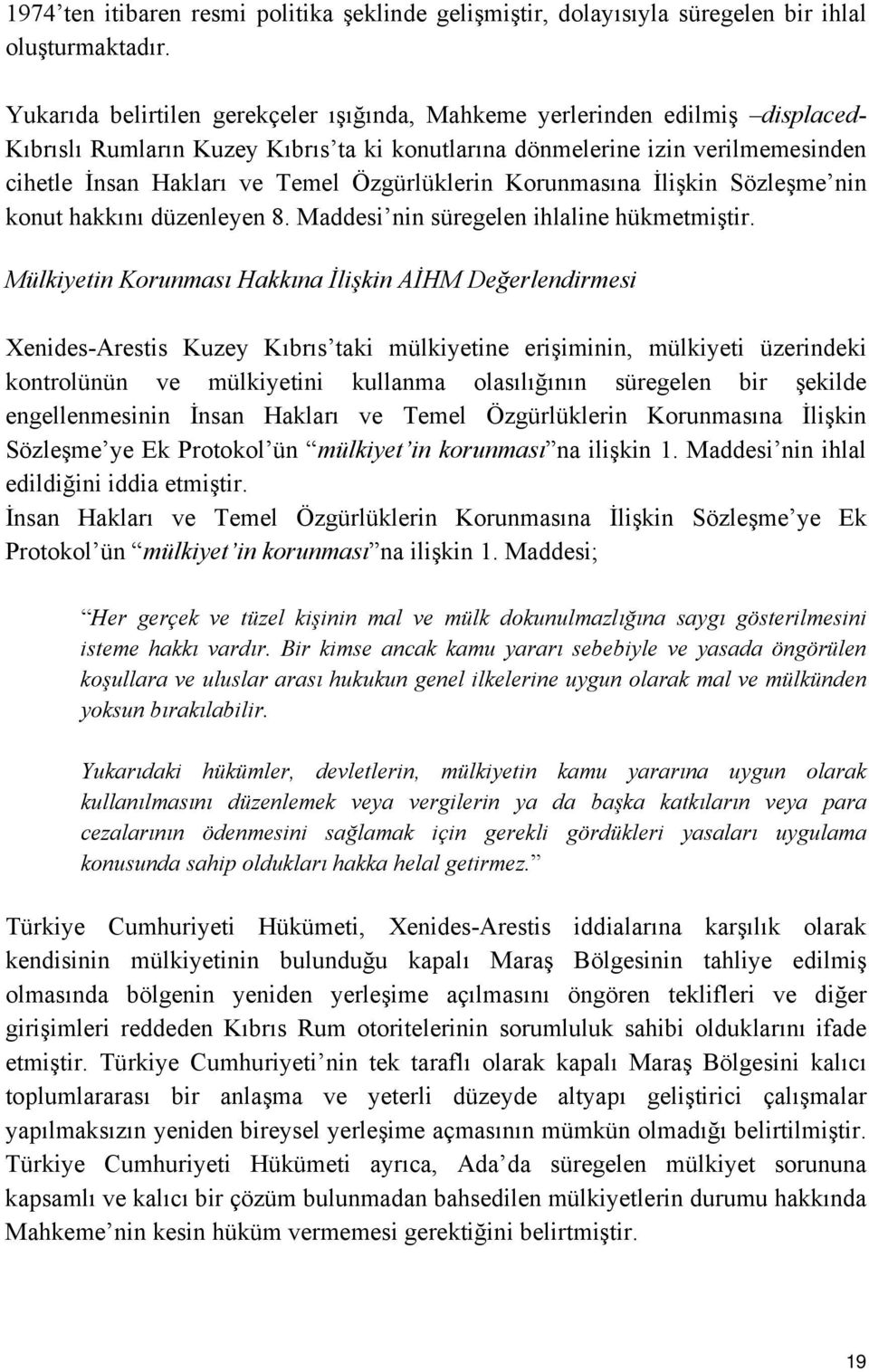 Özgürlüklerin Korunmasına İlişkin Sözleşme nin konut hakkını düzenleyen 8. Maddesi nin süregelen ihlaline hükmetmiştir.