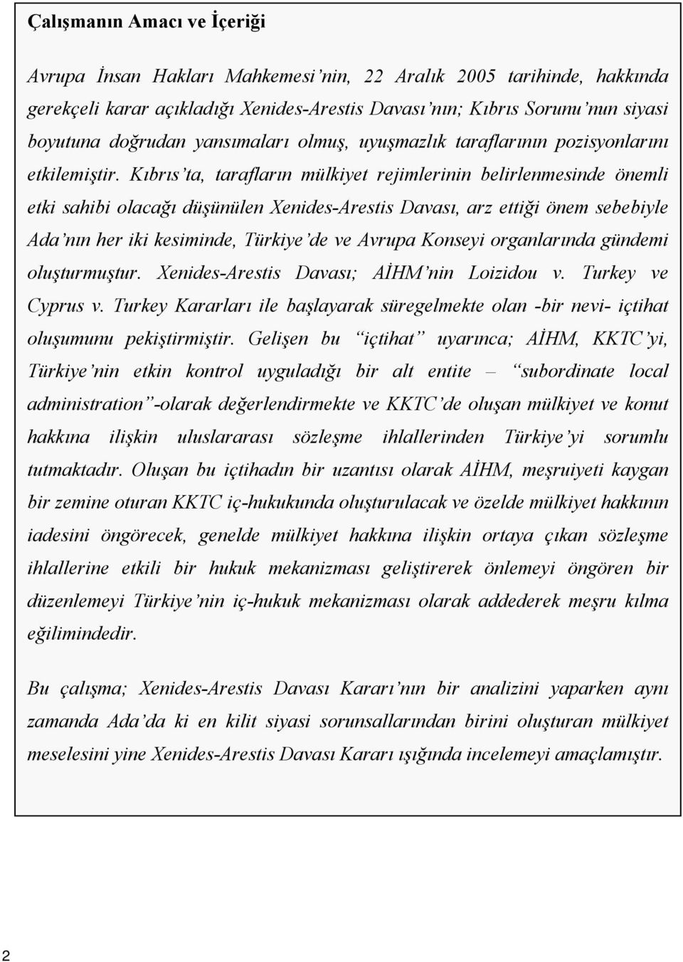 Kıbrıs ta, tarafların mülkiyet rejimlerinin belirlenmesinde önemli etki sahibi olacağı düşünülen Xenides-Arestis Davası, arz ettiği önem sebebiyle Ada nın her iki kesiminde, Türkiye de ve Avrupa