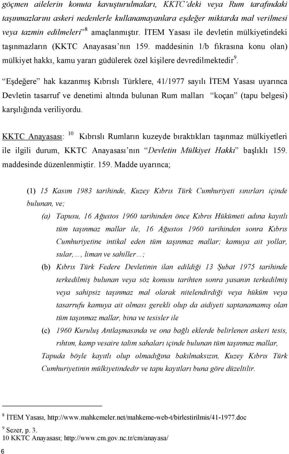 Eşdeğere hak kazanmış Kıbrıslı Türklere, 41/1977 sayılı İTEM Yasası uyarınca Devletin tasarruf ve denetimi altında bulunan Rum malları koçan (tapu belgesi) karşılığında veriliyordu.